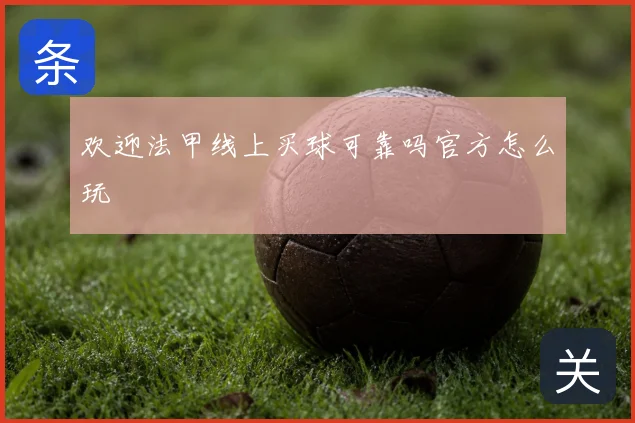 欢迎法甲线上买球可靠吗官方怎么玩