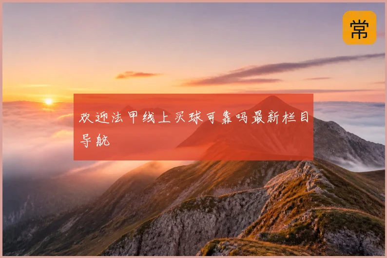 欢迎法甲线上买球可靠吗最新栏目导航