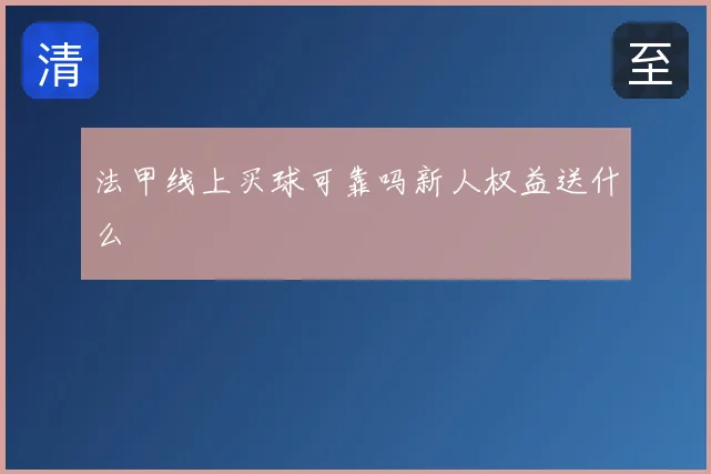 法甲线上买球可靠吗新人权益送什么