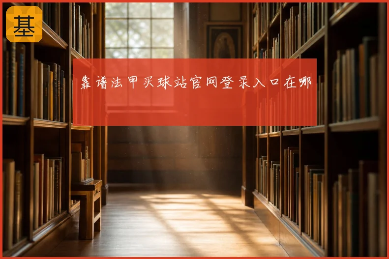 靠谱法甲买球站官网登录入口在哪